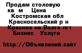 Продам столовую 165,6 кв. м. › Цена ­ 150 000 - Костромская обл., Красносельский р-н, Красное-на-Волге пгт Бизнес » Услуги   